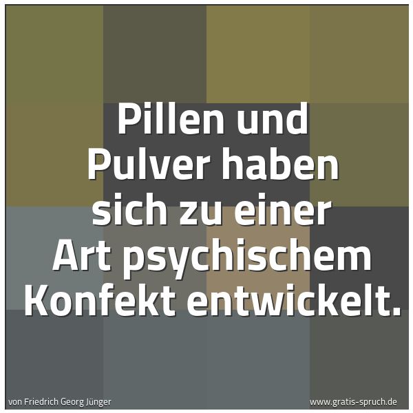 Spruchbild mit dem Text 'Pillen und Pulver haben sich zu einer Art psychischem Konfekt entwickelt.'