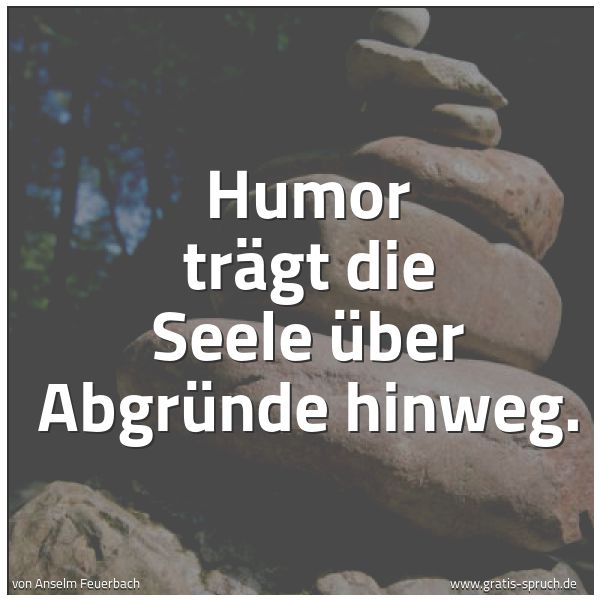 Spruchbild mit dem Text 'Humor trägt die Seele über Abgründe hinweg.'