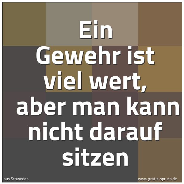 Spruchbild mit dem Text 'Ein Gewehr ist viel wert,
aber man kann nicht darauf sitzen'