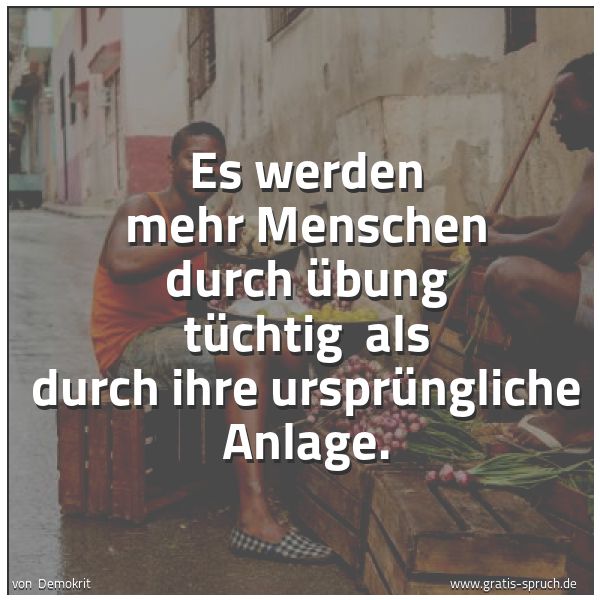 Spruchbild mit dem Text 'Es werden mehr Menschen durch Übung tüchtig
als durch ihre ursprüngliche Anlage.'