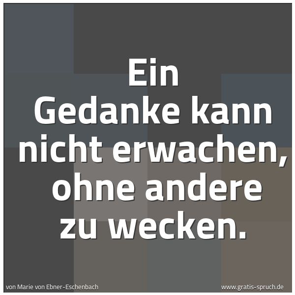 Spruchbild mit dem Text 'Ein Gedanke kann nicht erwachen,
ohne andere zu wecken.'