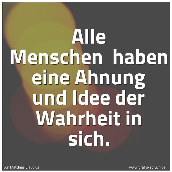 Spruchbild mit dem Text 'Alle Menschen
haben eine Ahnung und Idee der Wahrheit in sich.'