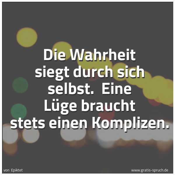 Spruchbild mit dem Text 'Die Wahrheit siegt durch sich selbst.
Eine Lüge braucht stets einen Komplizen.'
