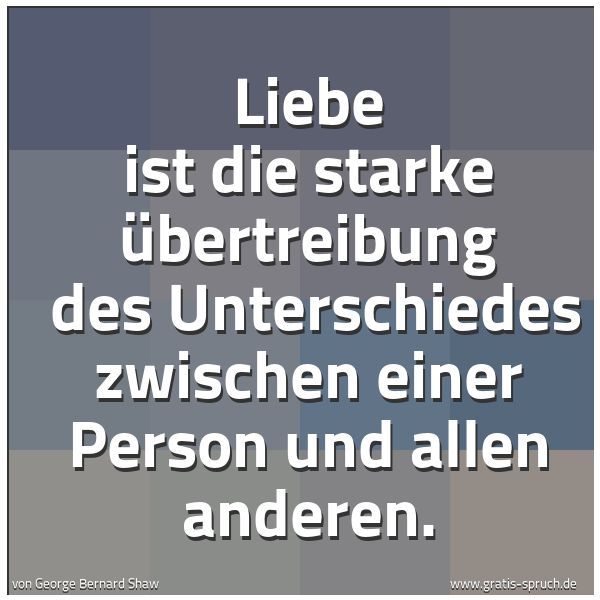 Spruchbild mit dem Text 'Liebe ist die starke Übertreibung
des Unterschiedes zwischen einer Person und allen anderen.'