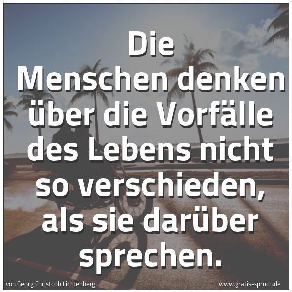 Spruchbild mit dem Text 'Die Menschen denken über die Vorfälle des
Lebens nicht so verschieden, als sie darüber
sprechen.'