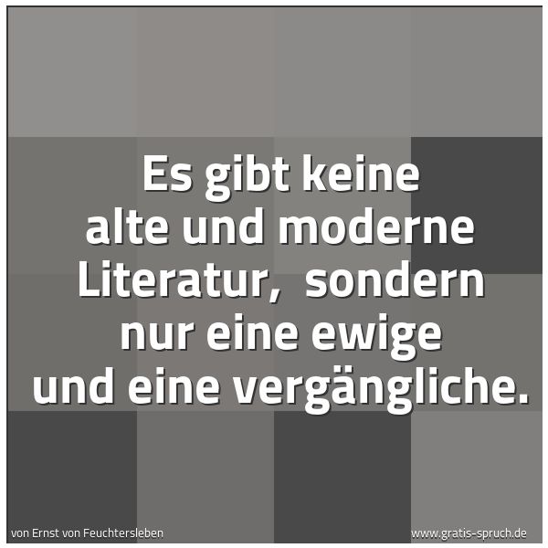 Spruchbild mit dem Text 'Es gibt keine alte und moderne Literatur,
sondern nur eine ewige und eine vergängliche.'