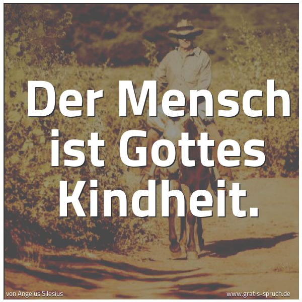 Spruchbild mit dem Text 'Der Mensch ist Gottes Kindheit.'