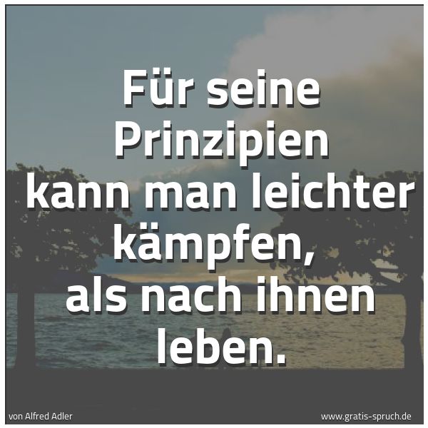Spruchbild mit dem Text 'Für seine Prinzipien kann man leichter kämpfen,
als nach ihnen leben.'