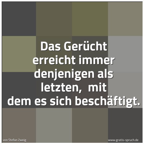 Spruchbild mit dem Text 'Das Gerücht erreicht immer denjenigen als letzten,
mit dem es sich beschäftigt. '