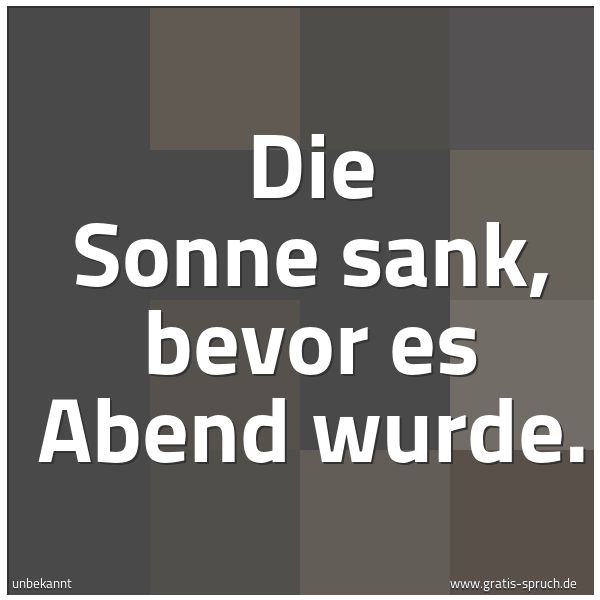 Spruchbild mit dem Text 'Die Sonne sank, bevor es Abend wurde.'