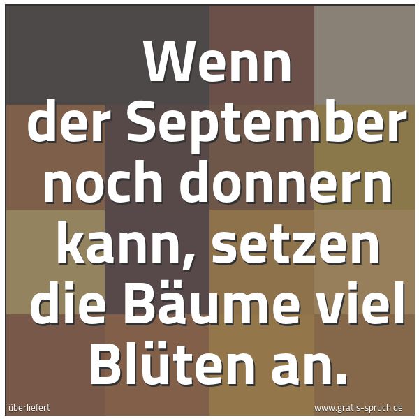 Spruchbild mit dem Text 'Wenn der September noch donnern kann,
setzen die Bäume viel Blüten an.'