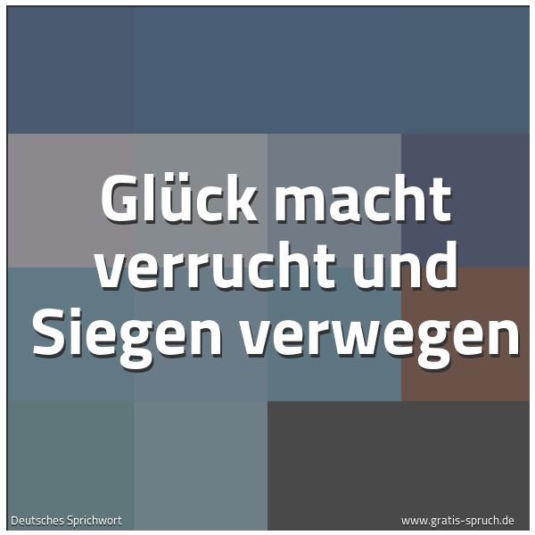 Spruchbild mit dem Text 'Glück macht verrucht und Siegen verwegen'