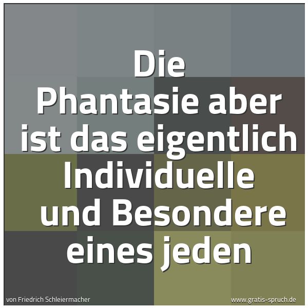 Spruchbild mit dem Text 'Die Phantasie aber ist das eigentlich Individuelle
und Besondere eines jeden'