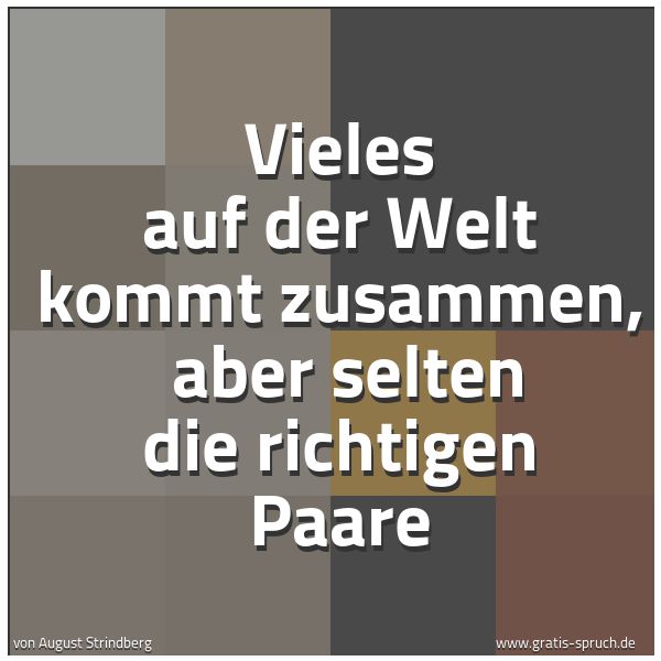 Spruchbild mit dem Text 'Vieles auf der Welt kommt zusammen,
aber selten die richtigen Paare'