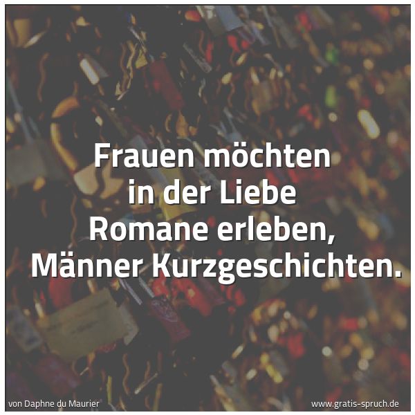 Spruchbild mit dem Text 'Frauen möchten in der Liebe Romane erleben,
Männer Kurzgeschichten.'