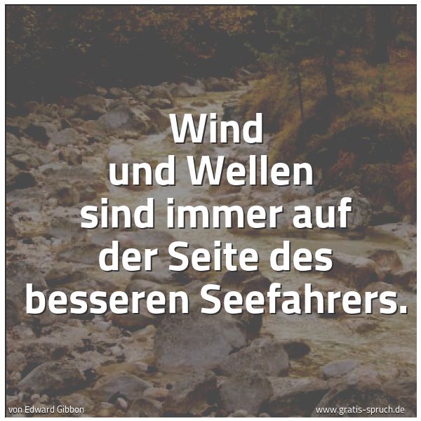 Spruchbild mit dem Text 'Wind und Wellen
sind immer auf der Seite des besseren Seefahrers.'