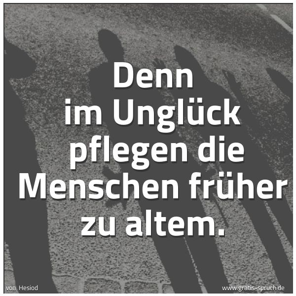 Spruchbild mit dem Text 'Denn im Unglück
pflegen die Menschen früher zu altem.'
