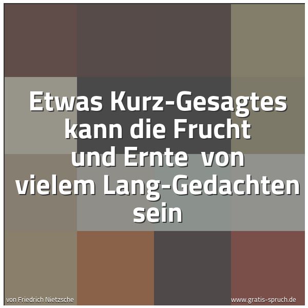 Spruchbild mit dem Text 'Etwas Kurz-Gesagtes kann die Frucht und Ernte
von vielem Lang-Gedachten sein'