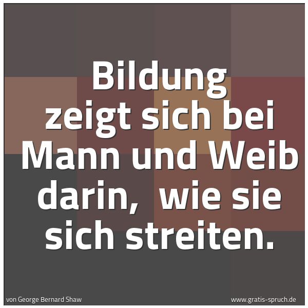 Spruchbild mit dem Text 'Bildung zeigt sich bei Mann und Weib darin,
wie sie sich streiten. '