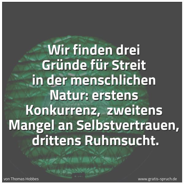 Spruchbild mit dem Text 'Wir finden drei Gründe für Streit in der menschlichen Natur: erstens Konkurrenz,
zweitens Mangel an Selbstvertrauen,
drittens Ruhmsucht.'