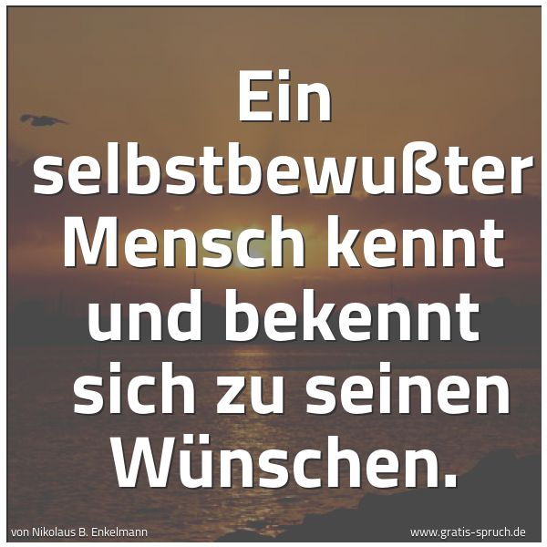 Spruchbild mit dem Text 'Ein selbstbewußter Mensch kennt und bekennt
sich zu seinen Wünschen.
'