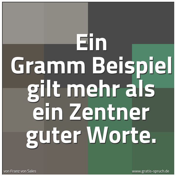 Spruchbild mit dem Text 'Ein Gramm Beispiel gilt mehr als ein Zentner guter Worte.'