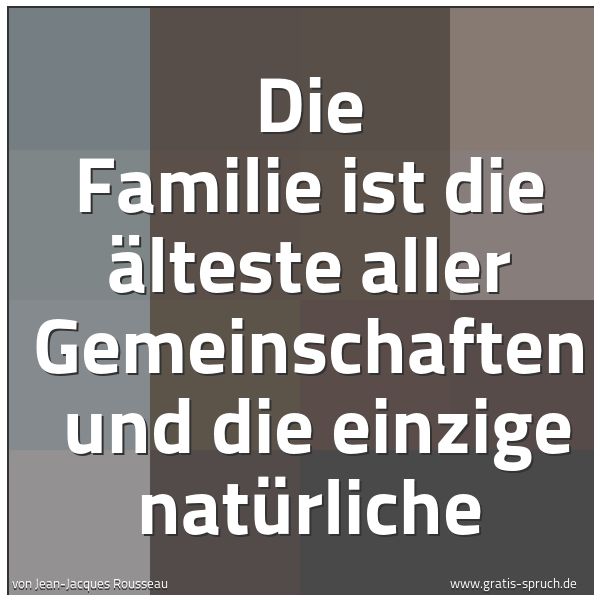 Spruchbild mit dem Text 'Die Familie ist die älteste aller Gemeinschaften
und die einzige natürliche '