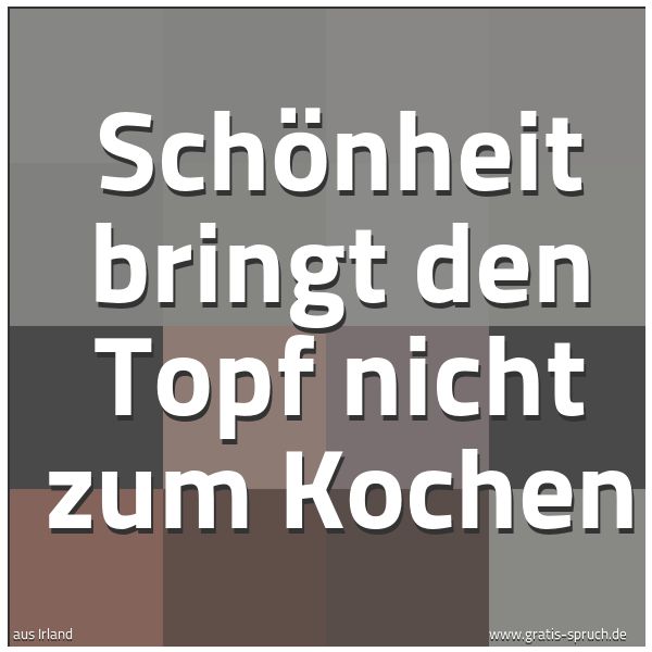 Spruchbild mit dem Text 'Schönheit bringt den Topf nicht zum Kochen'