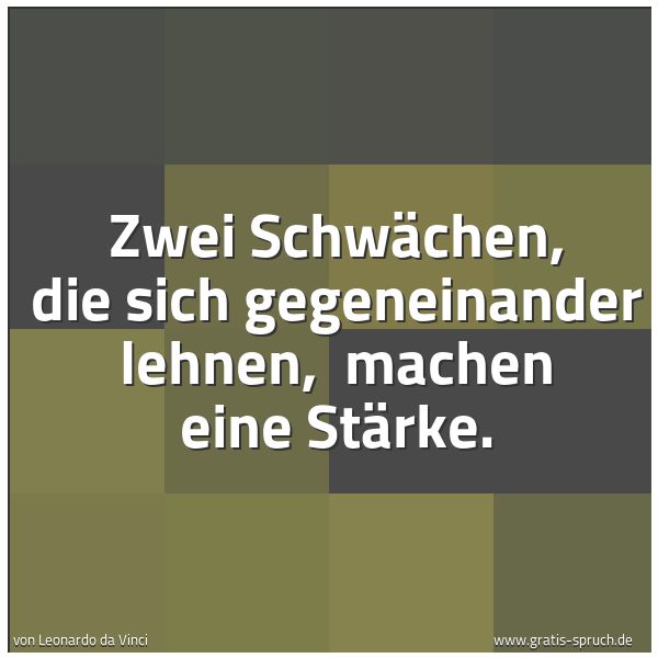Spruchbild mit dem Text 'Zwei Schwächen, die sich gegeneinander lehnen,
machen eine Stärke.'
