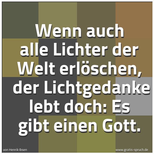 Spruchbild mit dem Text 'Wenn auch alle Lichter der Welt erlöschen,
der Lichtgedanke lebt doch: Es gibt einen Gott.'