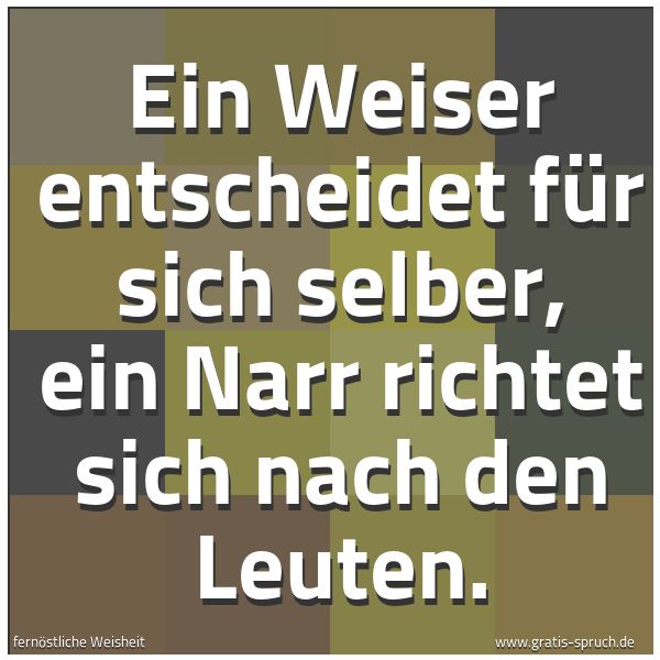 Spruchbild mit dem Text 'Ein Weiser entscheidet für sich selber,
ein Narr richtet sich nach den Leuten. '