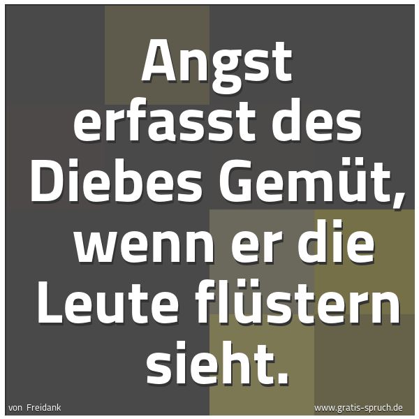 Spruchbild mit dem Text 'Angst erfasst des Diebes Gemüt,
wenn er die Leute flüstern sieht.'