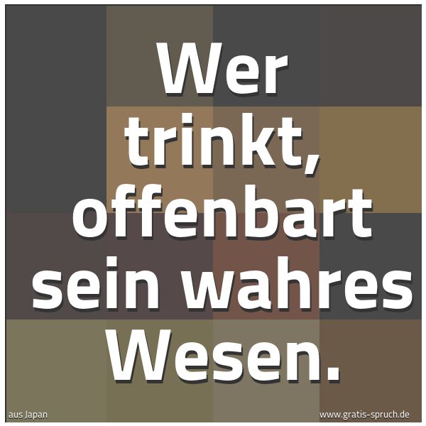 Spruchbild mit dem Text 'Wer trinkt, offenbart sein wahres Wesen.'