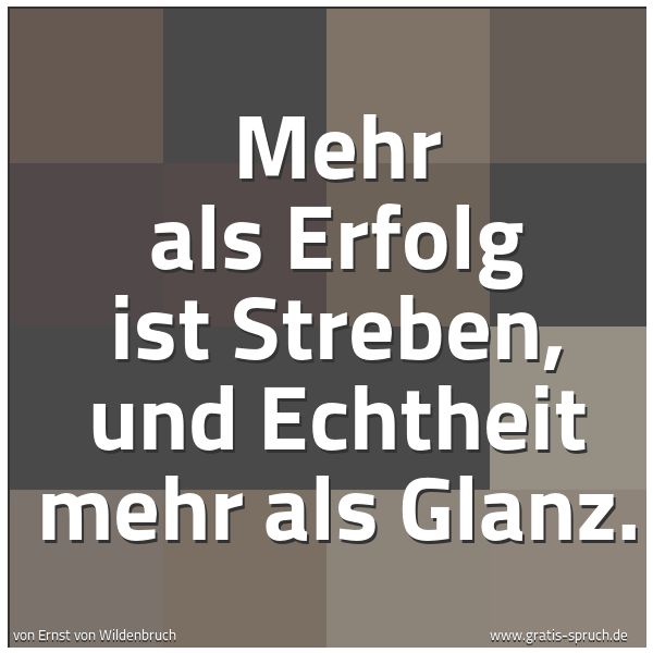Spruchbild mit dem Text 'Mehr als Erfolg ist Streben,
und Echtheit mehr als Glanz.'