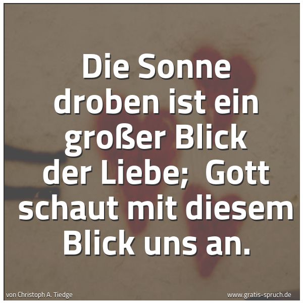 Spruchbild mit dem Text 'Die Sonne droben ist ein großer Blick der Liebe;
Gott schaut mit diesem Blick uns an.'