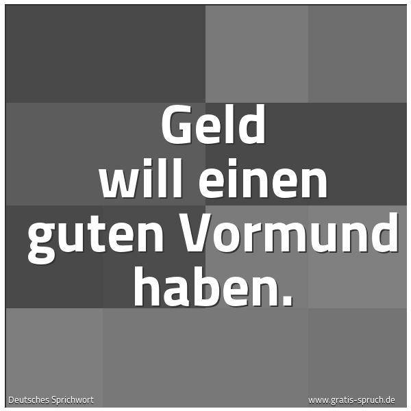 Spruchbild mit dem Text 'Geld will einen guten Vormund haben.'