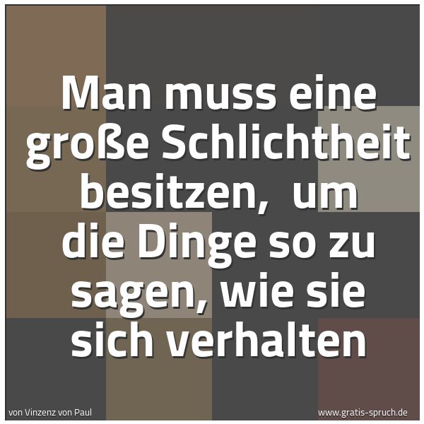 Spruchbild mit dem Text 'Man muss eine große Schlichtheit besitzen,
um die Dinge so zu sagen, wie sie sich verhalten'