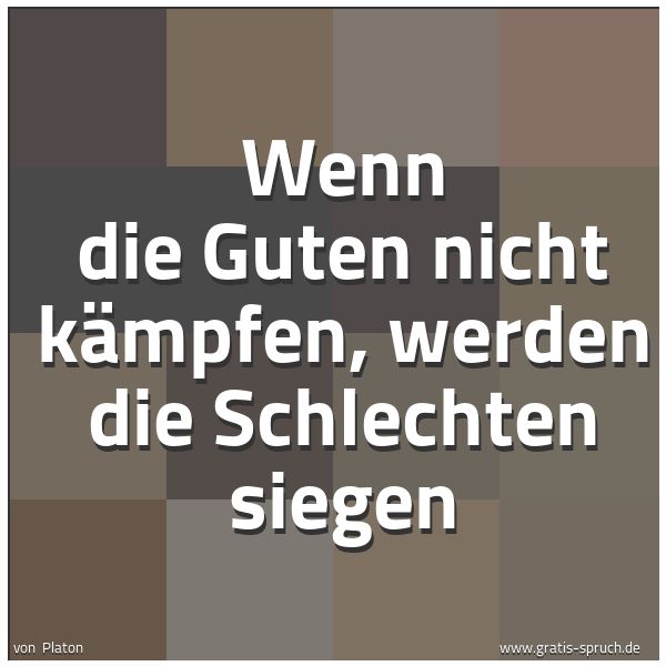 Spruchbild mit dem Text 'Wenn die Guten nicht kämpfen,
werden die Schlechten siegen'