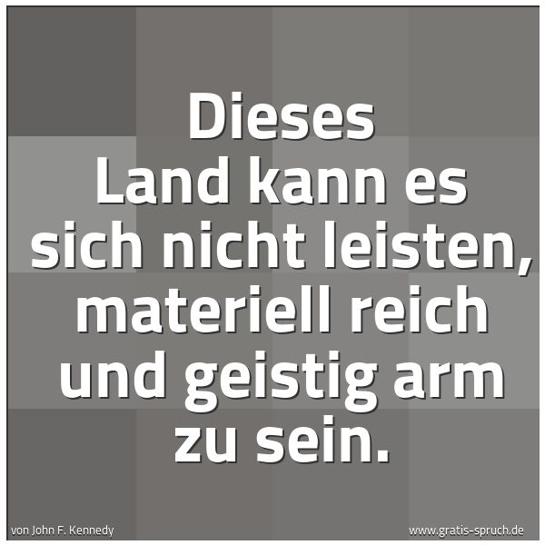 Spruchbild mit dem Text 'Dieses Land kann es sich nicht leisten, materiell reich und geistig arm zu sein.'