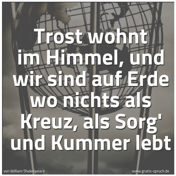 Spruchbild mit dem Text 'Trost wohnt im Himmel, und wir sind auf Erde
wo nichts als Kreuz, als Sorg' und Kummer lebt'
