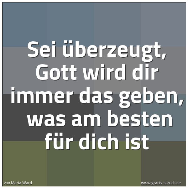 Spruchbild mit dem Text 'Sei überzeugt, Gott wird dir immer das geben,
was am besten für dich ist'