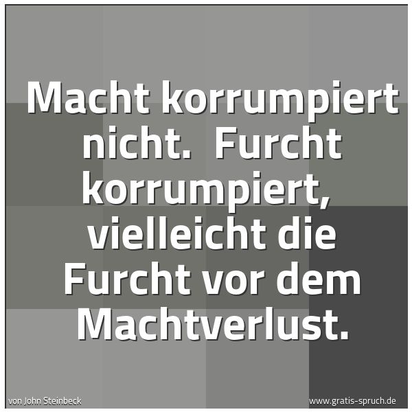 Spruchbild mit dem Text 'Macht korrumpiert nicht.
Furcht korrumpiert,
vielleicht die Furcht vor dem Machtverlust.'