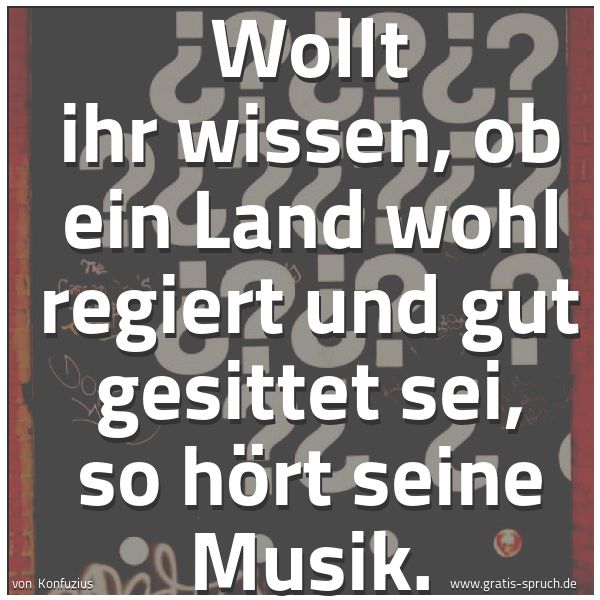 Spruchbild mit dem Text 'Wollt ihr wissen, ob ein Land wohl regiert und gut gesittet sei, so hört seine Musik.'