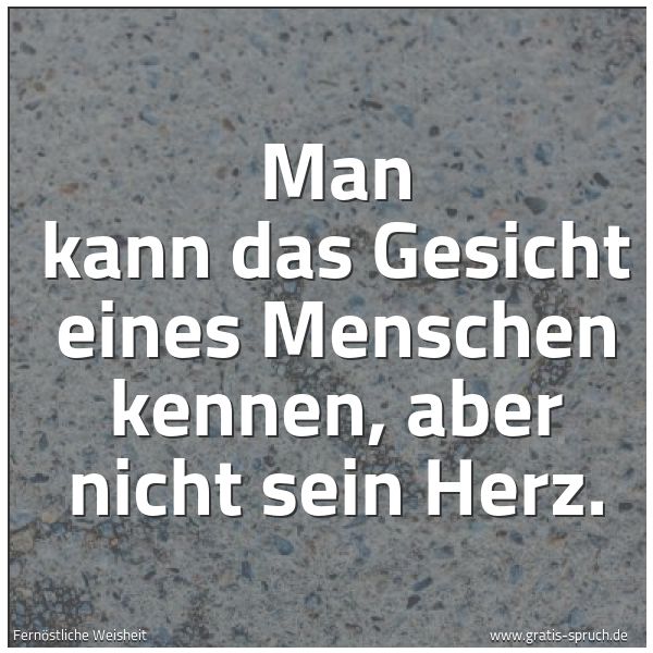 Spruchbild mit dem Text 'Man kann das Gesicht eines Menschen kennen,
aber nicht sein Herz.'