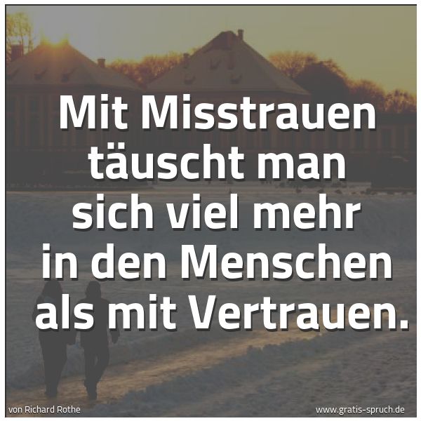 Spruchbild mit dem Text 'Mit Misstrauen täuscht man sich viel mehr in den Menschen
als mit Vertrauen.'