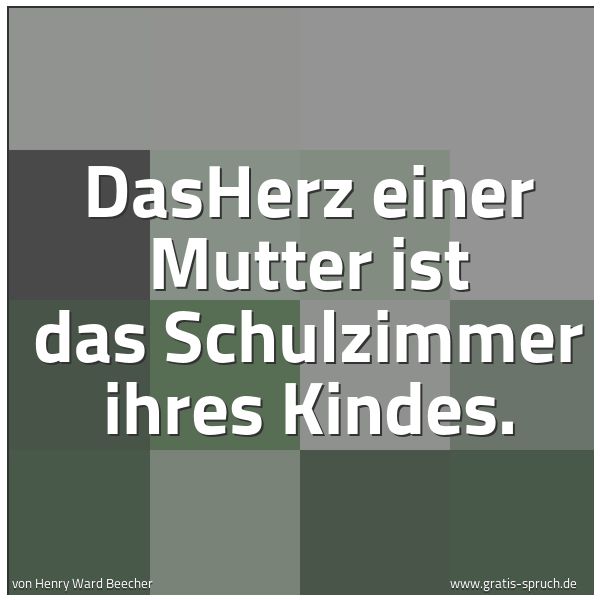 Spruchbild mit dem Text 'DasHerz einer Mutter ist das Schulzimmer ihres Kindes. '