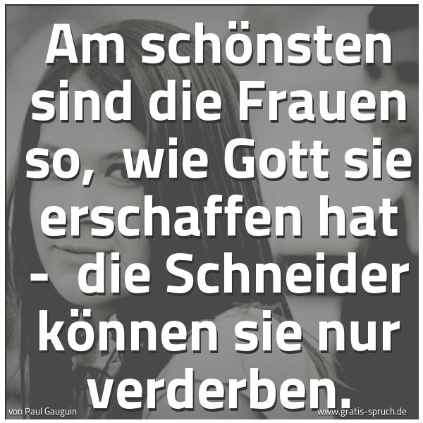 Spruchbild mit dem Text 'Am schönsten sind die Frauen so,
wie Gott sie erschaffen hat -
die Schneider können sie nur verderben.
'