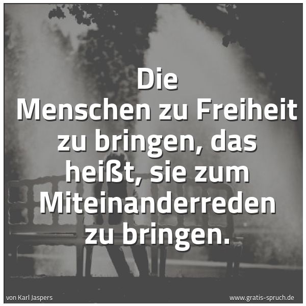 Spruchbild mit dem Text 'Die Menschen zu Freiheit zu bringen, das heißt,
sie zum Miteinanderreden zu bringen.'