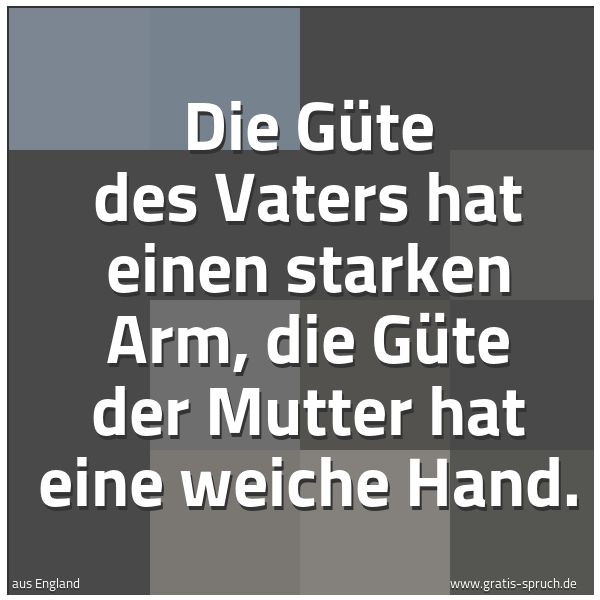 Spruchbild mit dem Text 'Die Güte des Vaters hat einen starken Arm,
die Güte der Mutter hat eine weiche Hand.'