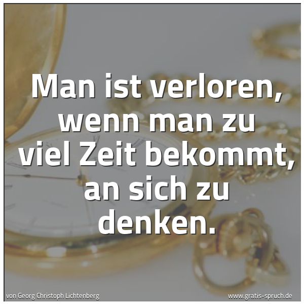 Spruchbild mit dem Text 'Man ist verloren,
wenn man zu viel Zeit bekommt, an sich zu denken.
'